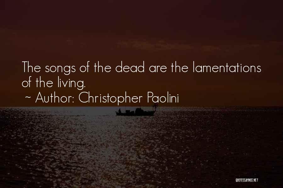 Christopher Paolini Quotes: The Songs Of The Dead Are The Lamentations Of The Living.