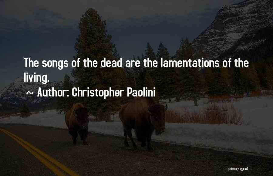 Christopher Paolini Quotes: The Songs Of The Dead Are The Lamentations Of The Living.