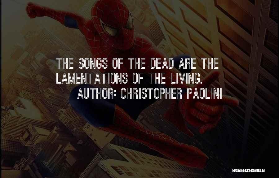 Christopher Paolini Quotes: The Songs Of The Dead Are The Lamentations Of The Living.