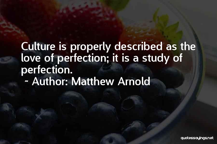 Matthew Arnold Quotes: Culture Is Properly Described As The Love Of Perfection; It Is A Study Of Perfection.