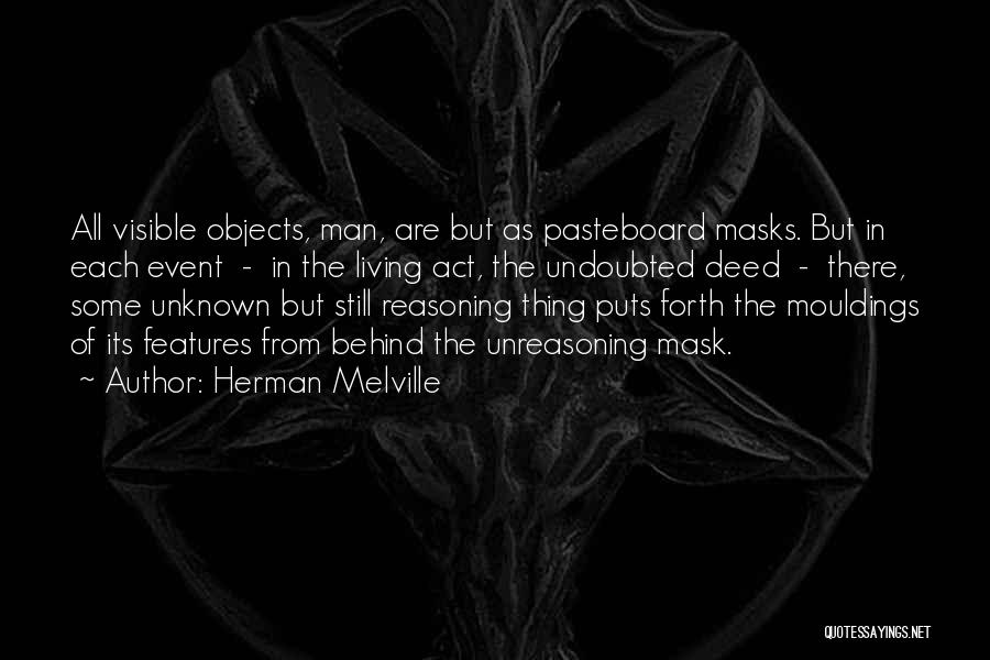 Herman Melville Quotes: All Visible Objects, Man, Are But As Pasteboard Masks. But In Each Event - In The Living Act, The Undoubted