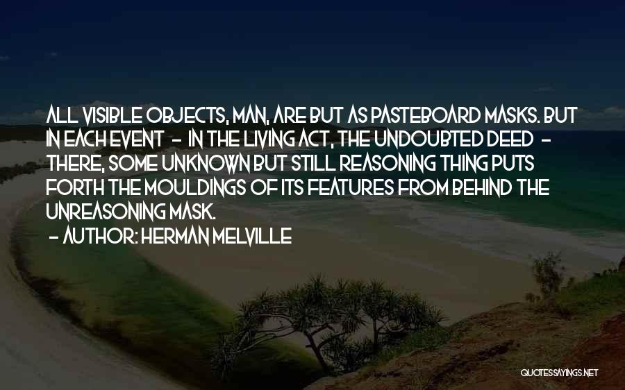 Herman Melville Quotes: All Visible Objects, Man, Are But As Pasteboard Masks. But In Each Event - In The Living Act, The Undoubted