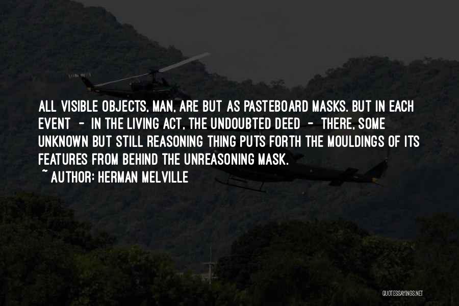 Herman Melville Quotes: All Visible Objects, Man, Are But As Pasteboard Masks. But In Each Event - In The Living Act, The Undoubted