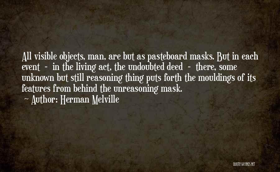 Herman Melville Quotes: All Visible Objects, Man, Are But As Pasteboard Masks. But In Each Event - In The Living Act, The Undoubted