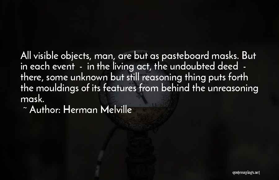 Herman Melville Quotes: All Visible Objects, Man, Are But As Pasteboard Masks. But In Each Event - In The Living Act, The Undoubted