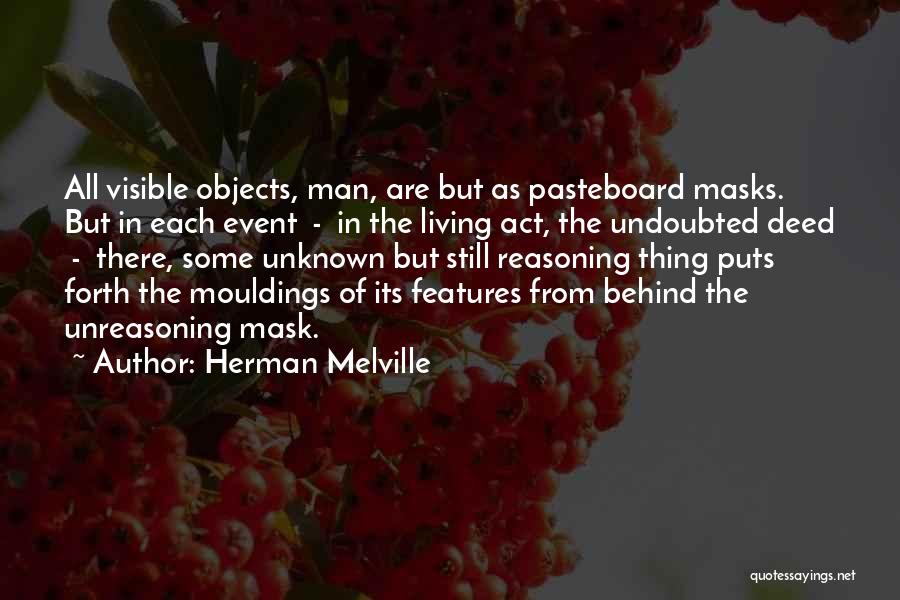 Herman Melville Quotes: All Visible Objects, Man, Are But As Pasteboard Masks. But In Each Event - In The Living Act, The Undoubted