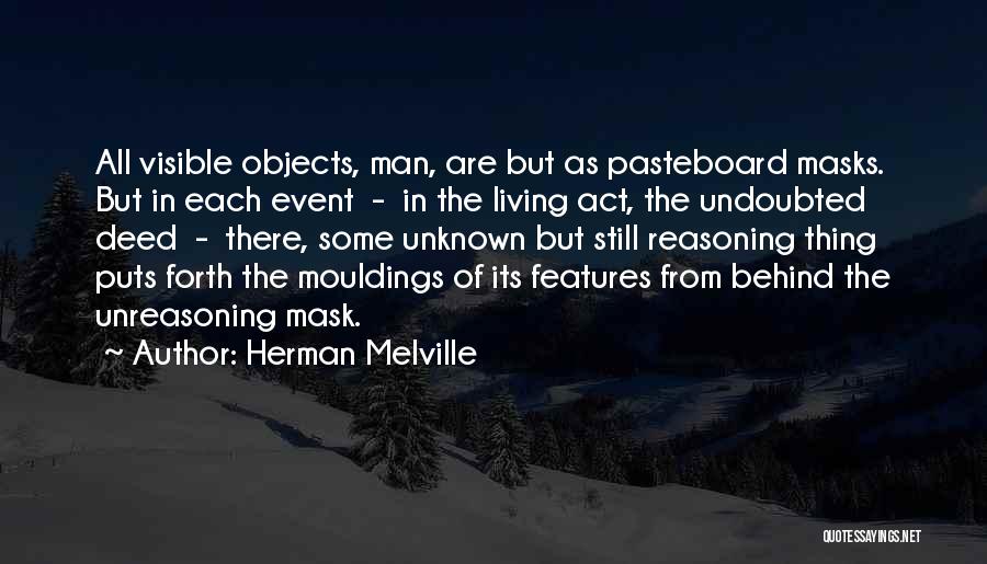 Herman Melville Quotes: All Visible Objects, Man, Are But As Pasteboard Masks. But In Each Event - In The Living Act, The Undoubted