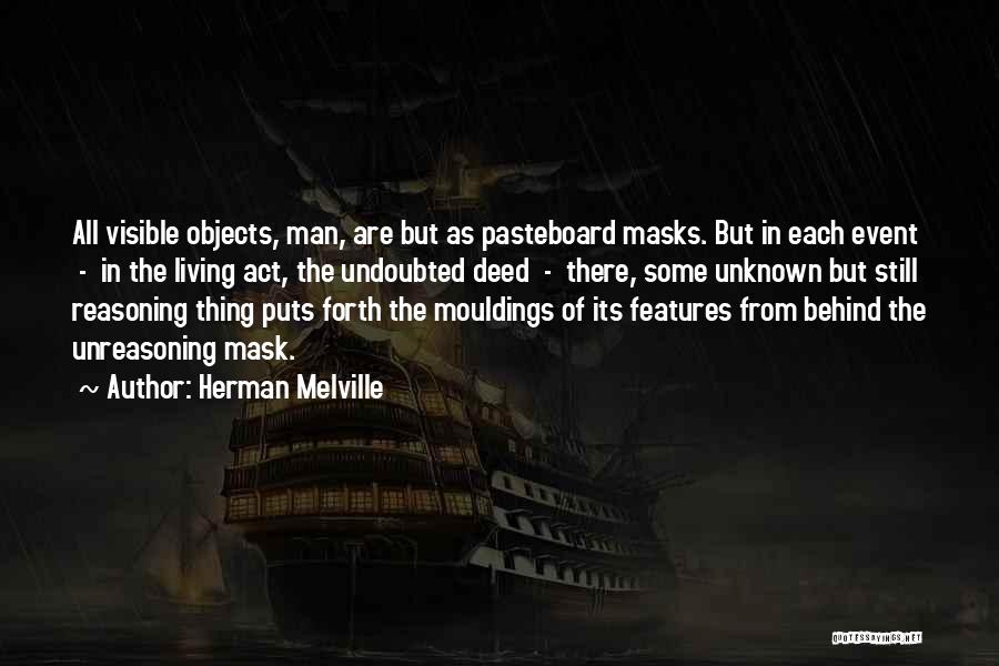 Herman Melville Quotes: All Visible Objects, Man, Are But As Pasteboard Masks. But In Each Event - In The Living Act, The Undoubted