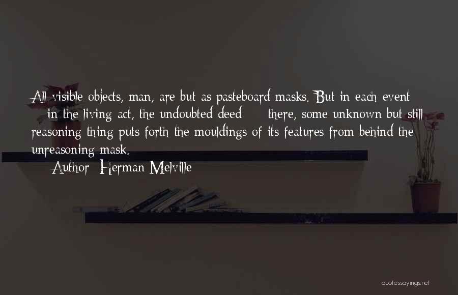 Herman Melville Quotes: All Visible Objects, Man, Are But As Pasteboard Masks. But In Each Event - In The Living Act, The Undoubted