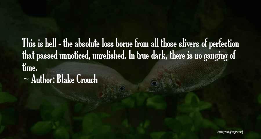 Blake Crouch Quotes: This Is Hell - The Absolute Loss Borne From All Those Slivers Of Perfection That Passed Unnoticed, Unrelished. In True