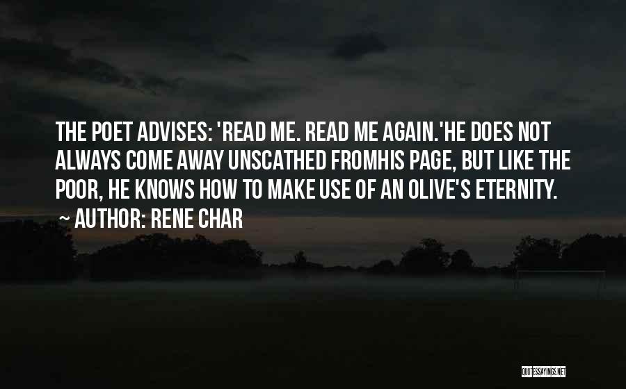 Rene Char Quotes: The Poet Advises: 'read Me. Read Me Again.'he Does Not Always Come Away Unscathed Fromhis Page, But Like The Poor,