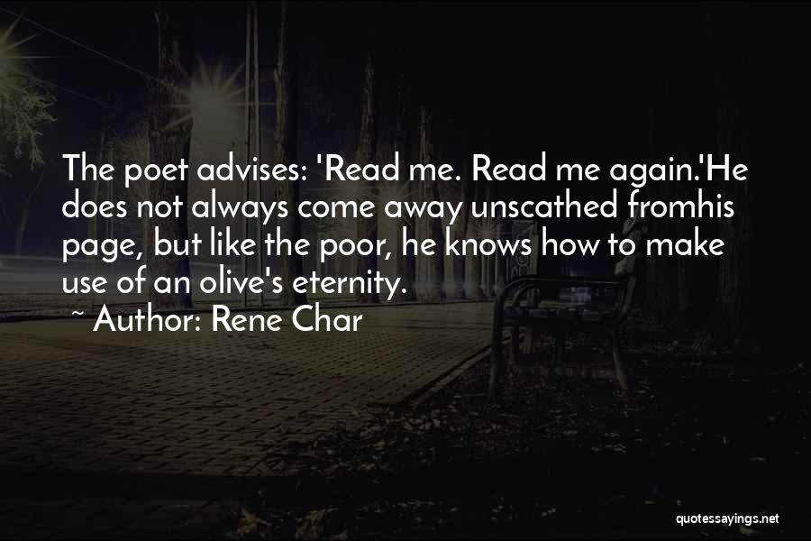 Rene Char Quotes: The Poet Advises: 'read Me. Read Me Again.'he Does Not Always Come Away Unscathed Fromhis Page, But Like The Poor,