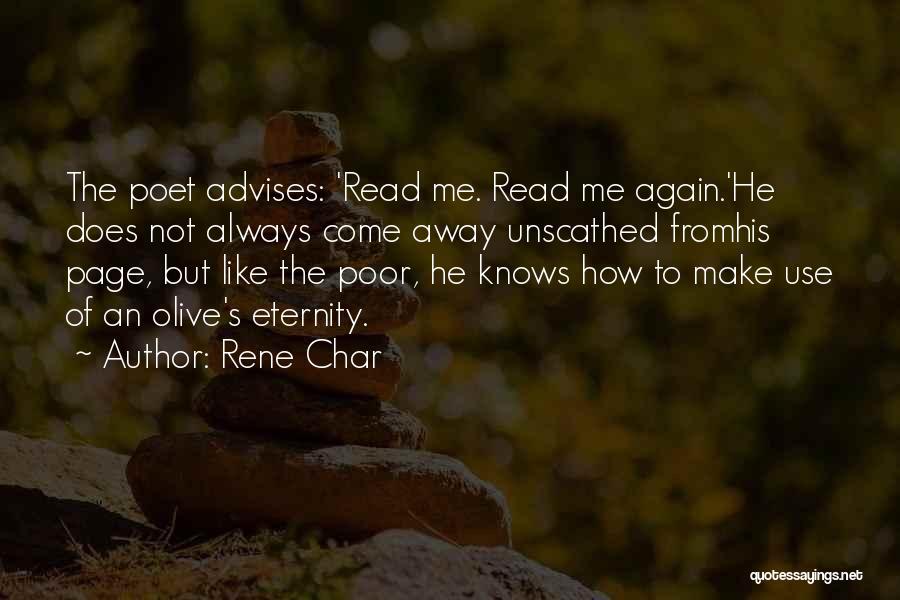 Rene Char Quotes: The Poet Advises: 'read Me. Read Me Again.'he Does Not Always Come Away Unscathed Fromhis Page, But Like The Poor,