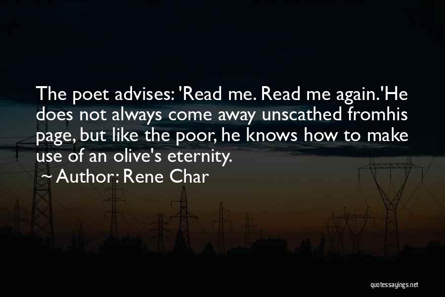 Rene Char Quotes: The Poet Advises: 'read Me. Read Me Again.'he Does Not Always Come Away Unscathed Fromhis Page, But Like The Poor,