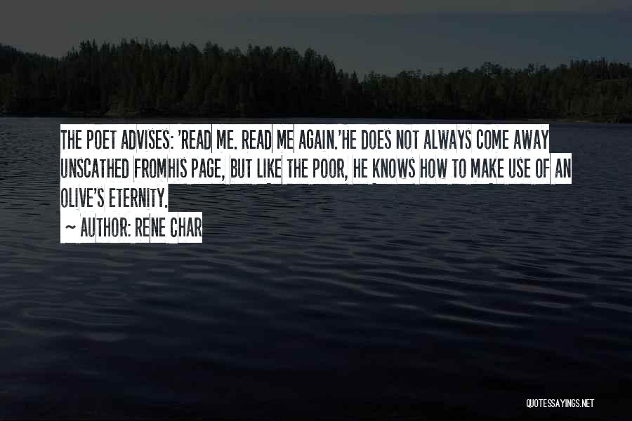 Rene Char Quotes: The Poet Advises: 'read Me. Read Me Again.'he Does Not Always Come Away Unscathed Fromhis Page, But Like The Poor,