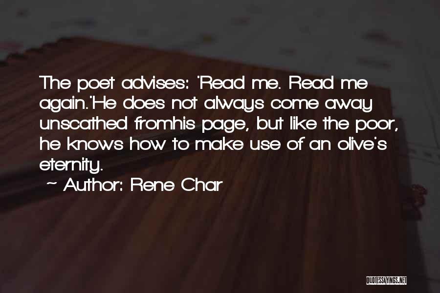 Rene Char Quotes: The Poet Advises: 'read Me. Read Me Again.'he Does Not Always Come Away Unscathed Fromhis Page, But Like The Poor,