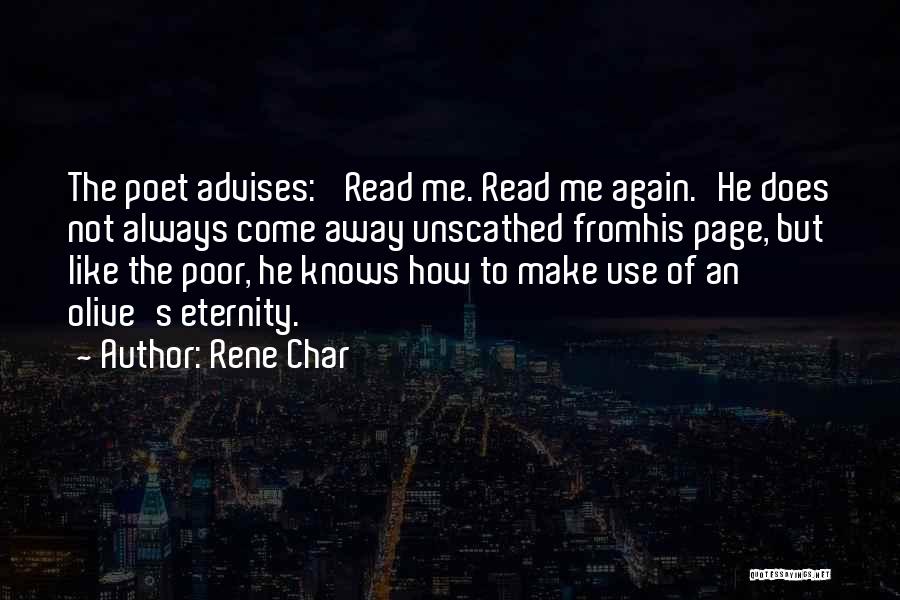Rene Char Quotes: The Poet Advises: 'read Me. Read Me Again.'he Does Not Always Come Away Unscathed Fromhis Page, But Like The Poor,