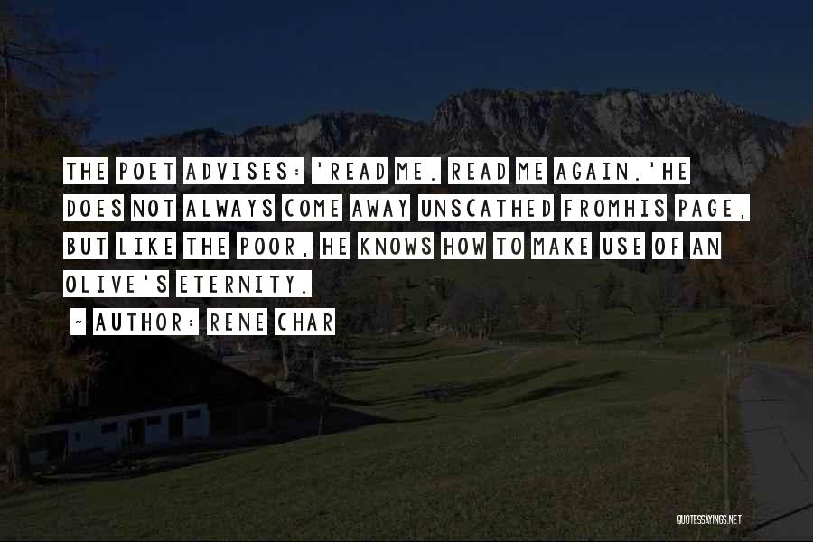Rene Char Quotes: The Poet Advises: 'read Me. Read Me Again.'he Does Not Always Come Away Unscathed Fromhis Page, But Like The Poor,