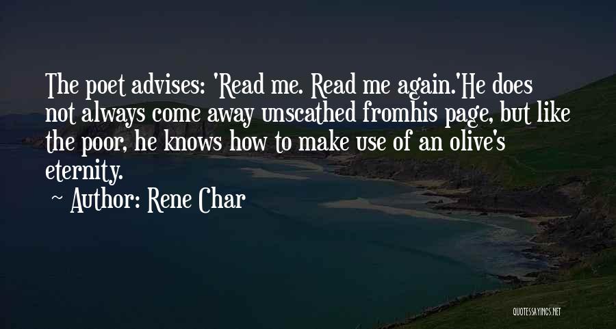 Rene Char Quotes: The Poet Advises: 'read Me. Read Me Again.'he Does Not Always Come Away Unscathed Fromhis Page, But Like The Poor,