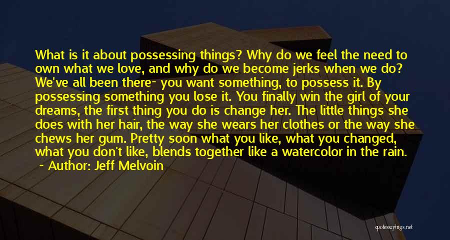Jeff Melvoin Quotes: What Is It About Possessing Things? Why Do We Feel The Need To Own What We Love, And Why Do