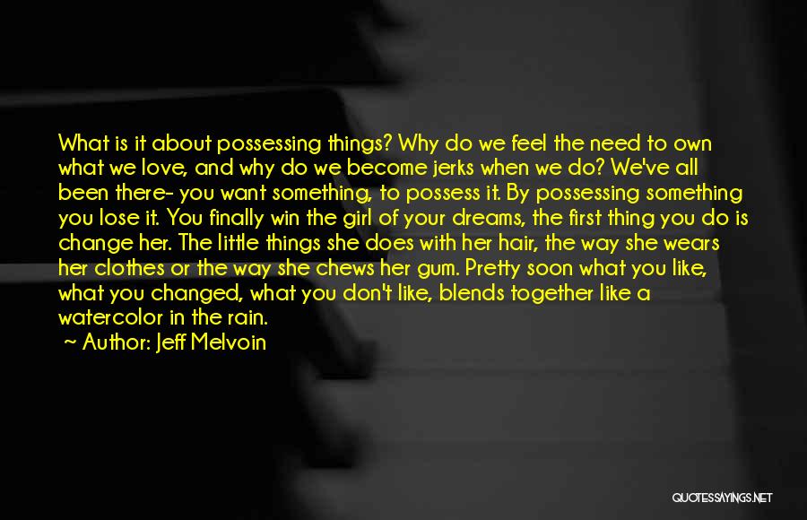 Jeff Melvoin Quotes: What Is It About Possessing Things? Why Do We Feel The Need To Own What We Love, And Why Do