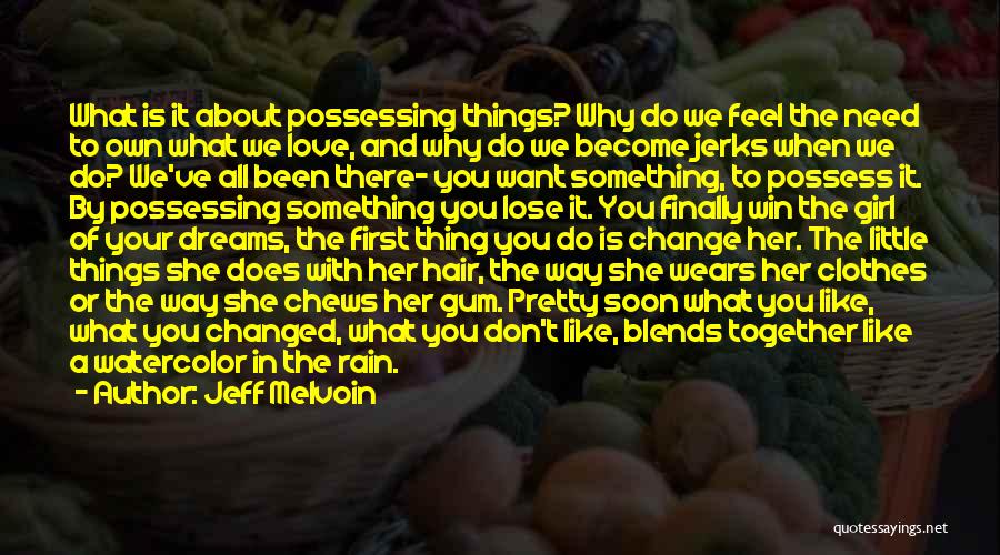 Jeff Melvoin Quotes: What Is It About Possessing Things? Why Do We Feel The Need To Own What We Love, And Why Do