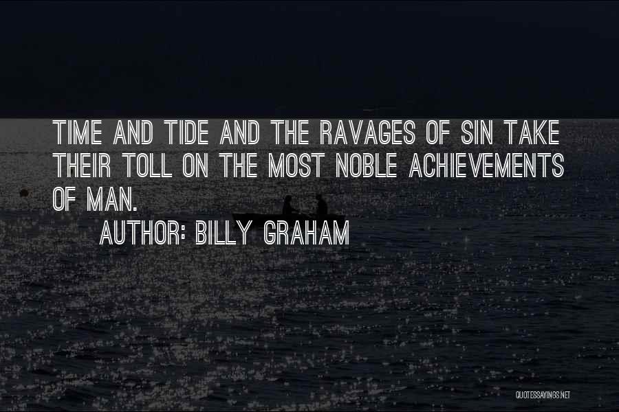 Billy Graham Quotes: Time And Tide And The Ravages Of Sin Take Their Toll On The Most Noble Achievements Of Man.