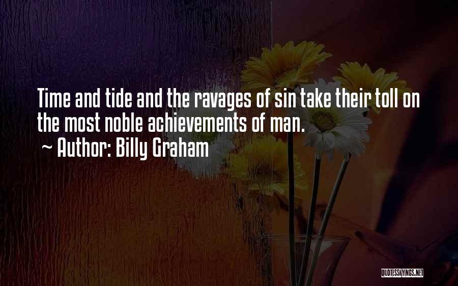 Billy Graham Quotes: Time And Tide And The Ravages Of Sin Take Their Toll On The Most Noble Achievements Of Man.