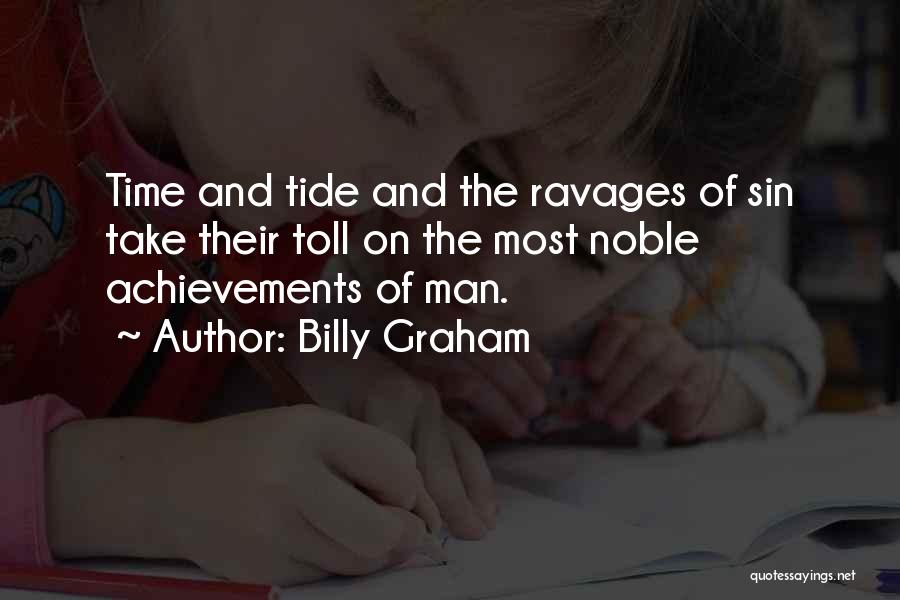 Billy Graham Quotes: Time And Tide And The Ravages Of Sin Take Their Toll On The Most Noble Achievements Of Man.