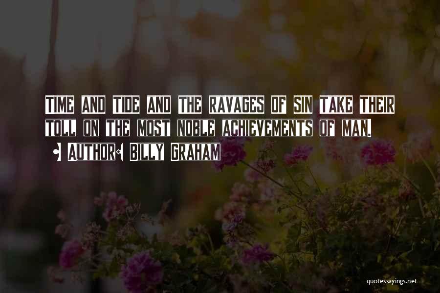 Billy Graham Quotes: Time And Tide And The Ravages Of Sin Take Their Toll On The Most Noble Achievements Of Man.