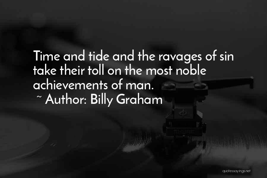 Billy Graham Quotes: Time And Tide And The Ravages Of Sin Take Their Toll On The Most Noble Achievements Of Man.