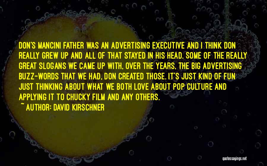 David Kirschner Quotes: Don's Mancini Father Was An Advertising Executive And I Think Don Really Grew Up And All Of That Stayed In