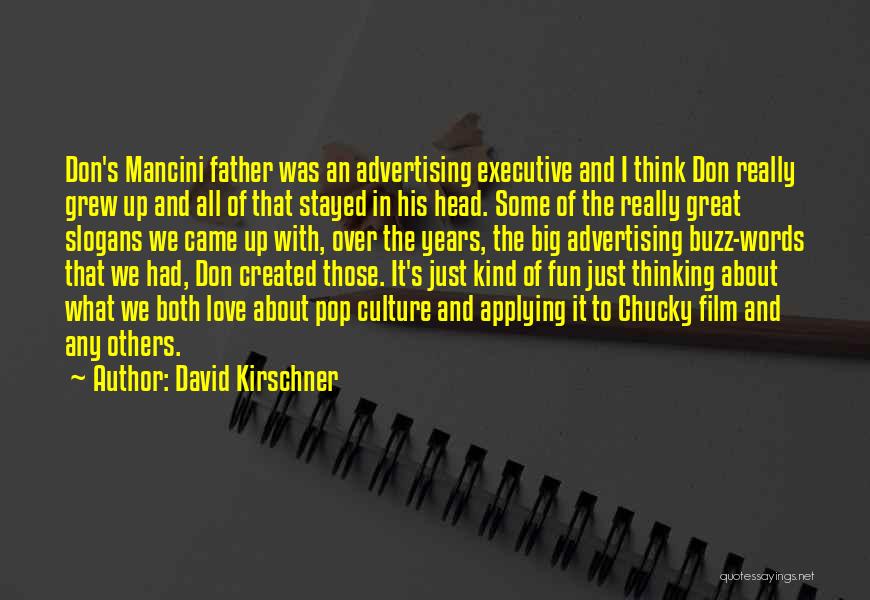 David Kirschner Quotes: Don's Mancini Father Was An Advertising Executive And I Think Don Really Grew Up And All Of That Stayed In