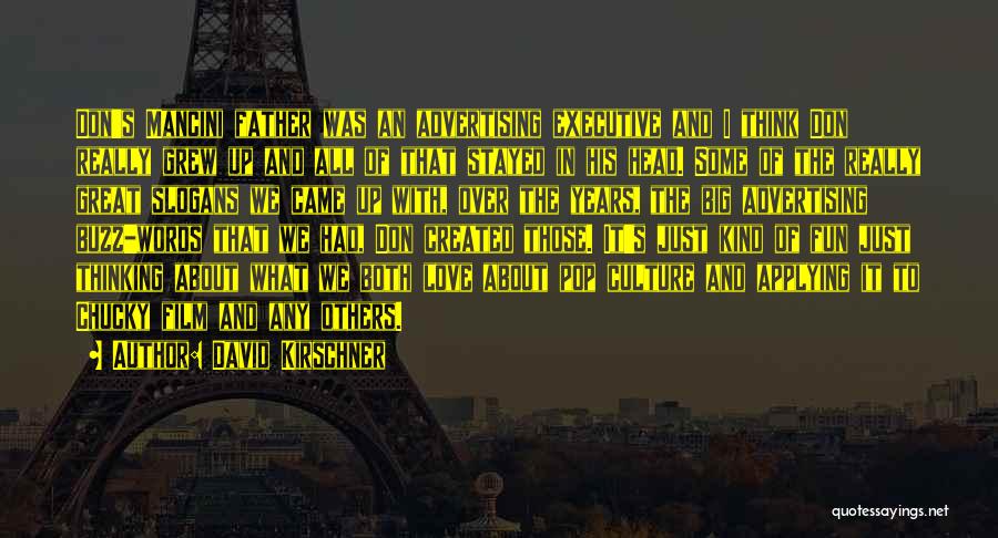 David Kirschner Quotes: Don's Mancini Father Was An Advertising Executive And I Think Don Really Grew Up And All Of That Stayed In