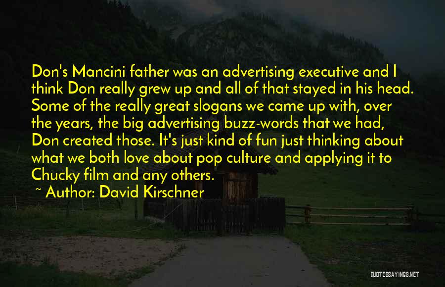David Kirschner Quotes: Don's Mancini Father Was An Advertising Executive And I Think Don Really Grew Up And All Of That Stayed In