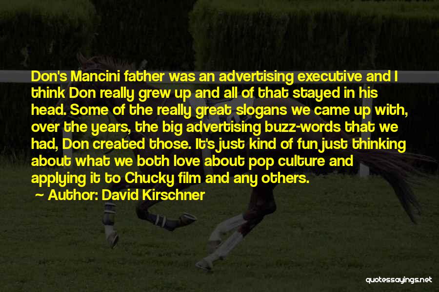 David Kirschner Quotes: Don's Mancini Father Was An Advertising Executive And I Think Don Really Grew Up And All Of That Stayed In