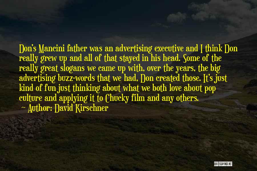 David Kirschner Quotes: Don's Mancini Father Was An Advertising Executive And I Think Don Really Grew Up And All Of That Stayed In