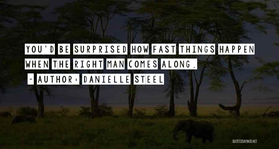 Danielle Steel Quotes: You'd Be Surprised How Fast Things Happen When The Right Man Comes Along.