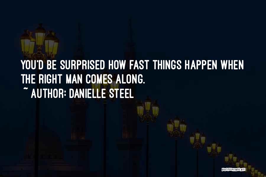 Danielle Steel Quotes: You'd Be Surprised How Fast Things Happen When The Right Man Comes Along.