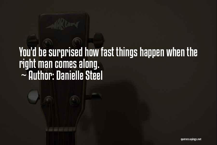 Danielle Steel Quotes: You'd Be Surprised How Fast Things Happen When The Right Man Comes Along.