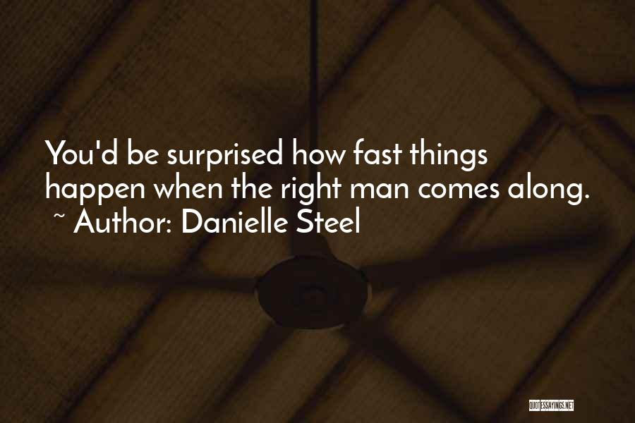 Danielle Steel Quotes: You'd Be Surprised How Fast Things Happen When The Right Man Comes Along.