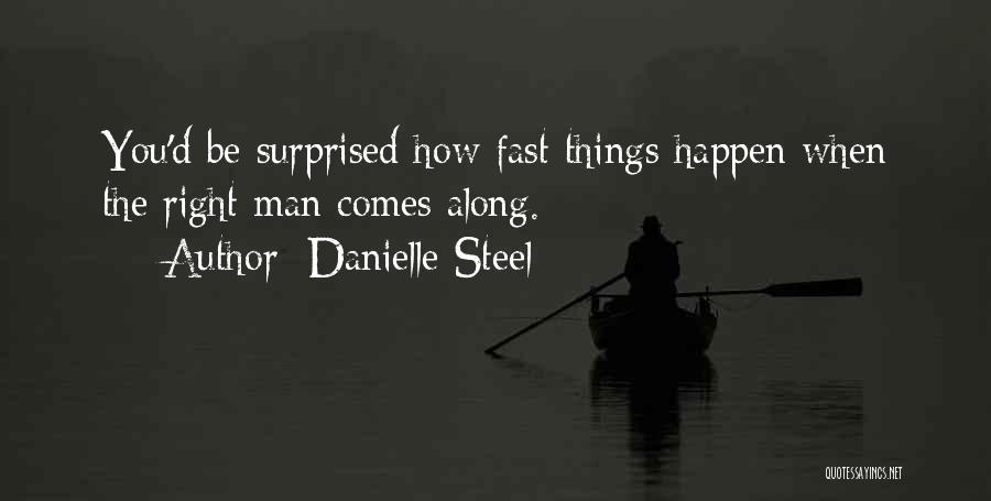 Danielle Steel Quotes: You'd Be Surprised How Fast Things Happen When The Right Man Comes Along.