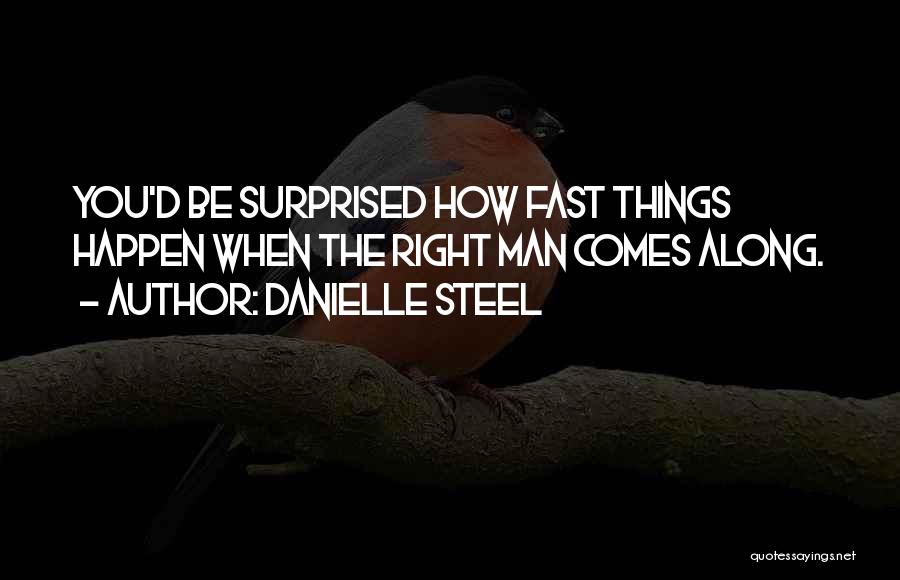 Danielle Steel Quotes: You'd Be Surprised How Fast Things Happen When The Right Man Comes Along.