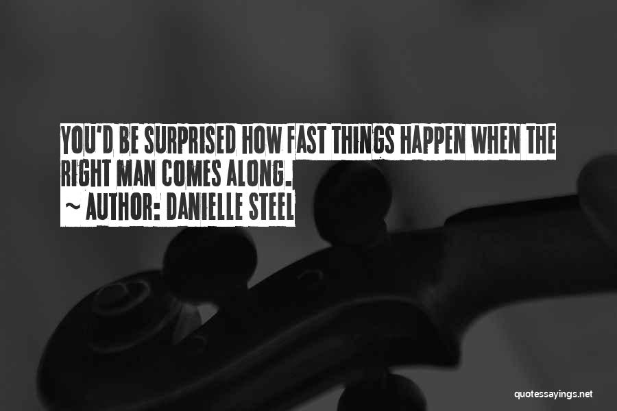 Danielle Steel Quotes: You'd Be Surprised How Fast Things Happen When The Right Man Comes Along.