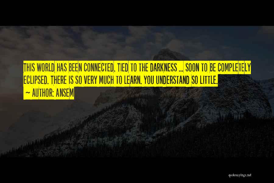 Ansem Quotes: This World Has Been Connected. Tied To The Darkness ... Soon To Be Completely Eclipsed. There Is So Very Much