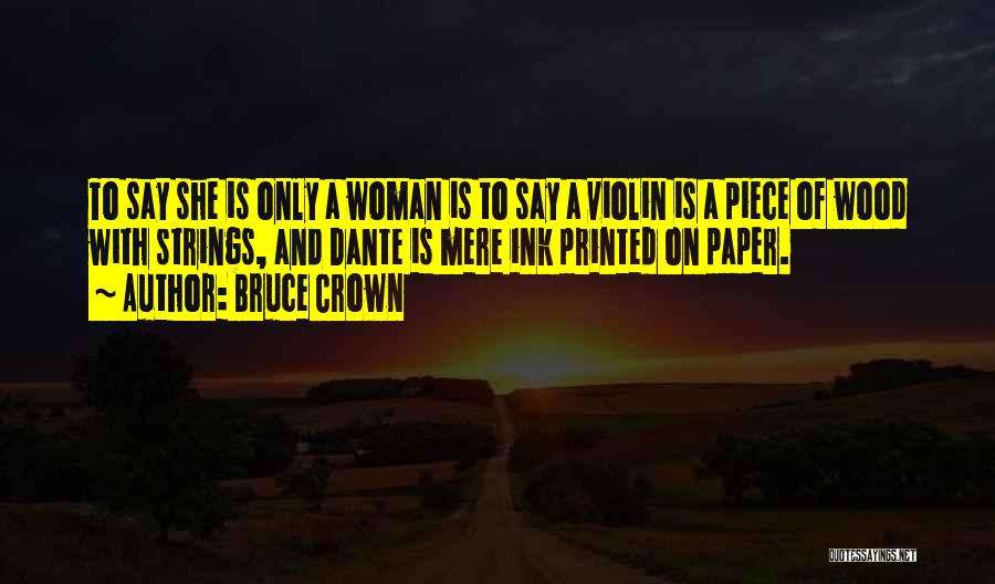 Bruce Crown Quotes: To Say She Is Only A Woman Is To Say A Violin Is A Piece Of Wood With Strings, And