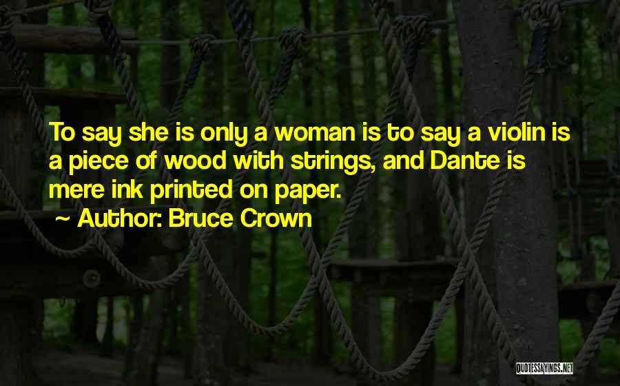 Bruce Crown Quotes: To Say She Is Only A Woman Is To Say A Violin Is A Piece Of Wood With Strings, And