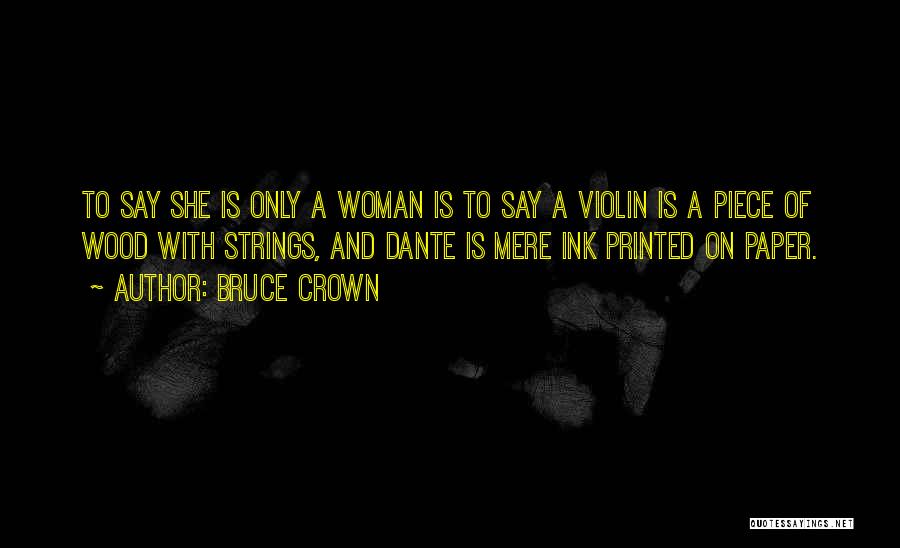 Bruce Crown Quotes: To Say She Is Only A Woman Is To Say A Violin Is A Piece Of Wood With Strings, And