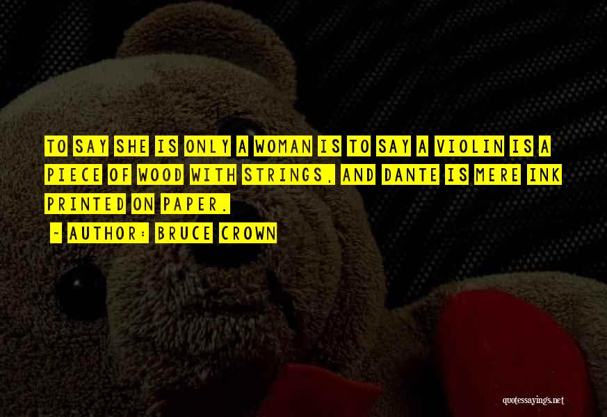 Bruce Crown Quotes: To Say She Is Only A Woman Is To Say A Violin Is A Piece Of Wood With Strings, And