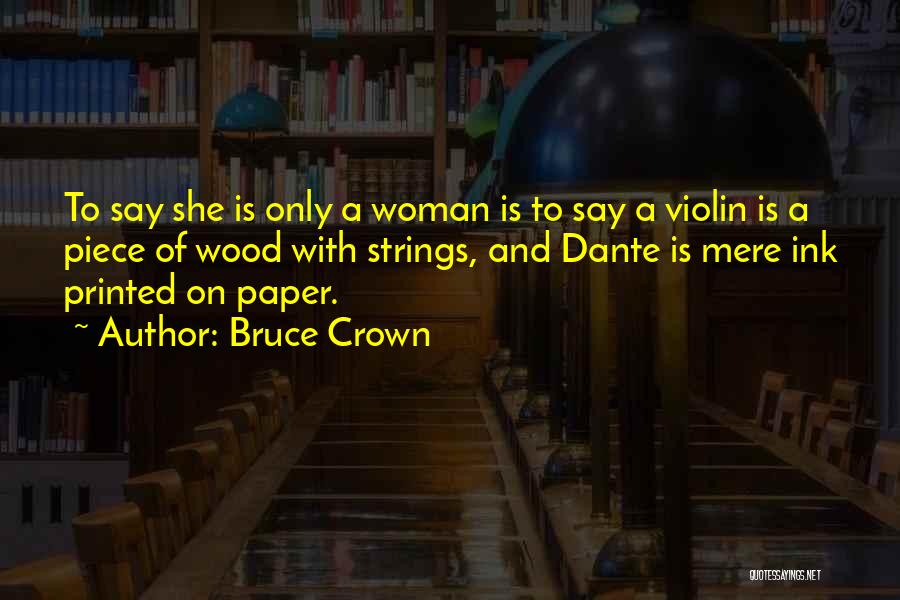 Bruce Crown Quotes: To Say She Is Only A Woman Is To Say A Violin Is A Piece Of Wood With Strings, And